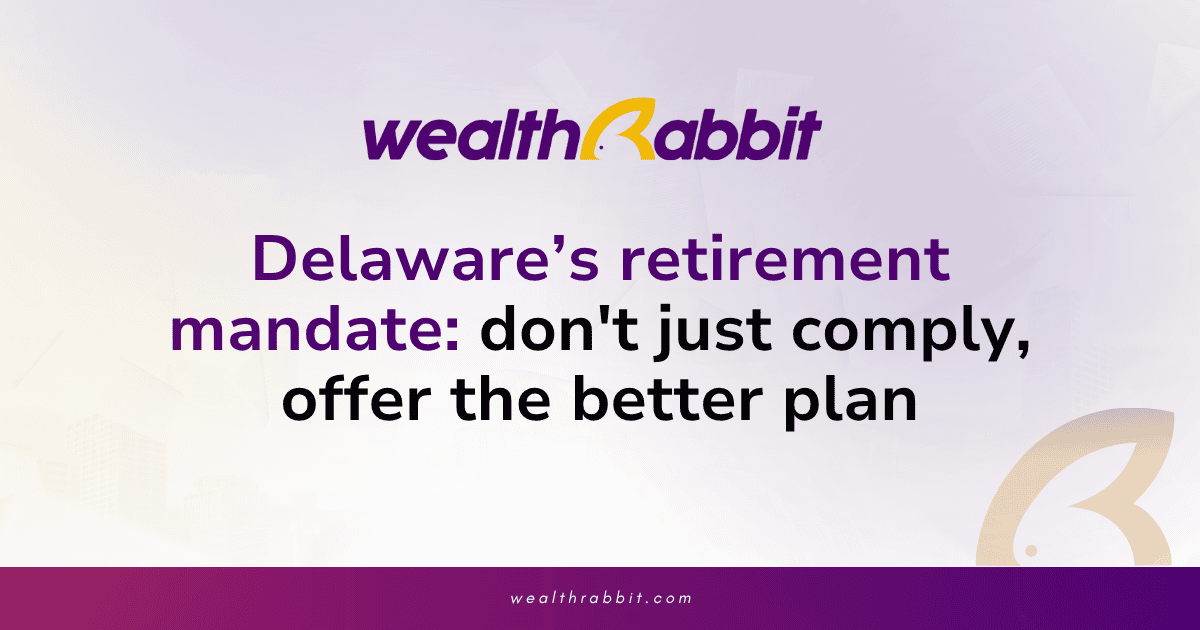 Delaware’s retirement mandate: don't just comply, offer the better plan