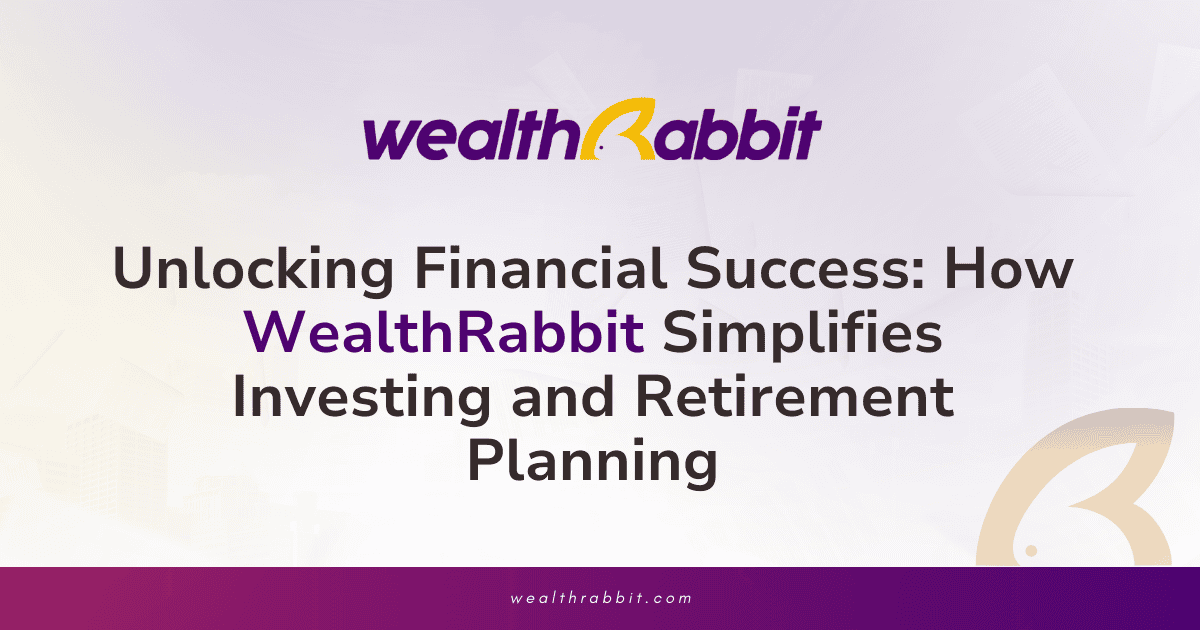 Unlocking Financial Success: How WealthRabbit Simplifies Investing and Retirement Planning